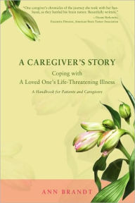 Title: A Caregiver's Story: Coping with A Loved One's Life-Threatening Illness, Author: Ann Brandt
