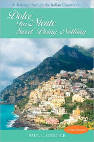 Title: Dolce Far Niente: Sweet Doing Nothing: A Journey Through the Italian Countryside, Author: Paul L Gentile