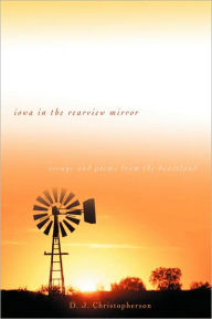 Title: Iowa in the Rearview Mirror: Essays and Poems from the Heartland, Author: D J Christopherson