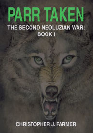 Title: Parr Taken: The Second Neoluzian War: Book I, Author: Christopher J. Farmer