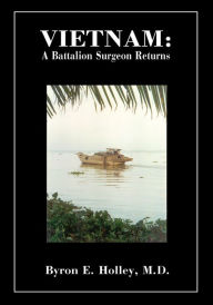 Title: Vietnam: A Battalion Surgeon Returns, Author: Byron Holley