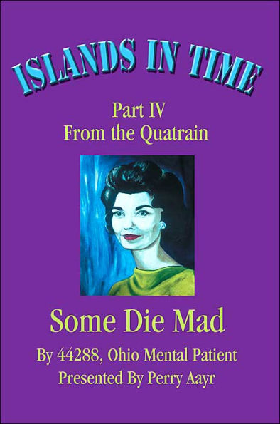 Islands In Time: Part IV From the Quatrain Some Die Mad
