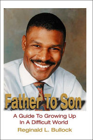 Title: Father to Son: A Guide to Growing up N a Difficult World, Author: Reginald L Bullock