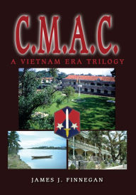 Title: C.M.A.C.: A Vietnam Era Trilogy, Author: James J. Finnegan