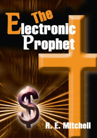 Title: The Electronic Prophet: A Novel, Author: R. Mitchell