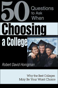 Title: Choosing a College: Why the Best Colleges May Be Your Worst Choice, Author: Robert David Honigman