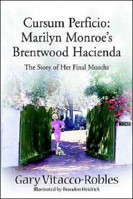 Title: Cursum Perficio: Marilyn Monroe's Brentwood Hacienda: The Story of Her Final Months, Author: Gary Vitacco-Robles