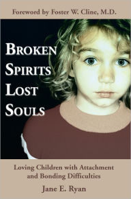 Title: Broken Spirits ~ Lost Souls: Loving Children with Attachment and Bonding Difficulties, Author: Jane E. Ryan