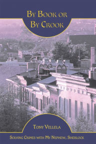 Title: By Book or by Crook: Solving Crimes with My Nephew, Sherlock, Author: Tony Vellela