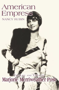 Title: American Empress: The Life and Times of Marjorie Merriweather Post, Author: Nancy Rubin