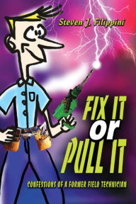 Title: Fix It or Pull It: Confessions of a Former Field Technician, Author: Steven Filippini