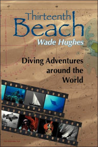 Title: Thirteenth Beach: Diving Adventures around the World, Author: Wade Hughes