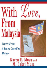 Title: With Love, From Malaysia: Letters From A Young Canadian Mother, Author: M. Bakri Musa