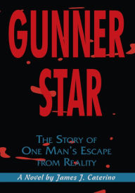 Title: Gunner Star: The Story of One Man's Escape from Reality, Author: James Caterino