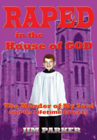 Title: Raped in the House of God: The Murder of My Soul, Author: Jim Parker