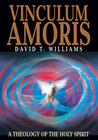 Title: Vinculum Amoris: A Theology of the Holy Spirit, Author: David Williams