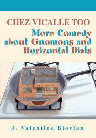 Title: CHEZ VICALLE TOO: More Comedy about Gnomons and Horizontal Dials, Author: J. Blovian