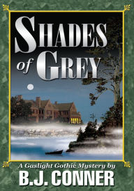 Title: SHADES of GREY: A Gaslight Gothic Mystery, Author: B. Conner