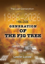 Title: 1986-2026 Generation of the Fig Tree: The Last Generation, Author: Leslie Lucas