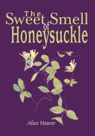 Title: The Sweet Smell of Honeysuckle, Author: Alice Heaver