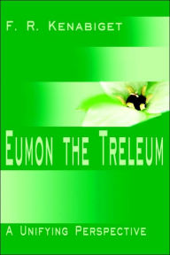 Title: Eumon the Treleum: A Unifying Perspective, Author: F R Kenabiget