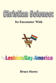 Title: CHRISTIAN SCIENCE: Its Encounter With Lesbian/Gay America, Author: Bruce Stores