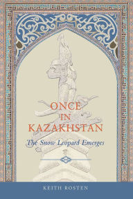 Title: Once in Kazakhstan: The Snow Leopard Emerges, Author: Keith Rosten