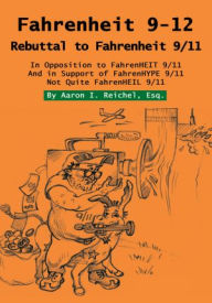 Title: Fahrenheit 9-12: Rebuttal to Fahrenheit 9/11, Author: Aaron Reichel Esq.