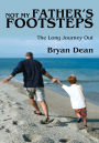 NOT MY FATHER'S FOOTSTEPS: THE LONG JOURNEY OUT