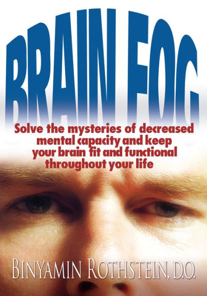 Brain Fog: Solve the mysteries of decreased mental capacity and keep your brain fit and functional throughout your life