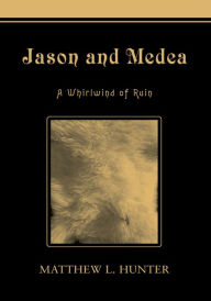 Title: Jason and Medea: A Whirlwind of Ruin, Author: Matthew Hunter