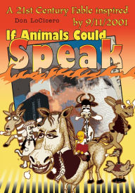 Title: If Animals Could Speak: A 21st Century Fable inspired by 9/11/2001, Author: Don LoCicero