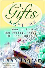 Title: Gifts Anytime: How to Find the Perfect Present for Any Occasion, Author: Leah Ingram