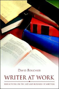 Title: Writer at Work: Reflections on the Art and Business of Writing, Author: David Bouchier