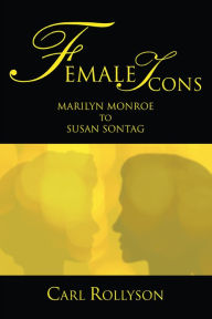 Title: Female Icons: Marilyn Monroe to Susan Sontag, Author: Carl Rollyson