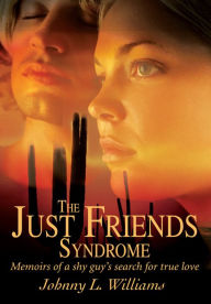 Title: THE JUST FRIENDS SYNDROME: Memoirs of a shy guy's search for true love, Author: Johnny Williams