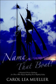 Title: Name That Boat!: A Nautical Trivia Challenge for Those Who Enjoy Anything Even Slightly Salty, Author: Carol Lea Mueller