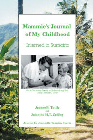 Title: Mammie's Journal of My Childhood: Interned in Sumatra, Author: Jeanne B. Tuttle