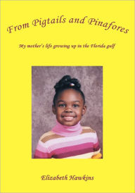 Title: From Pigtails and Pinafores: My mother's life growing up in the Florida gulf, Author: Elizabeth Hawkins