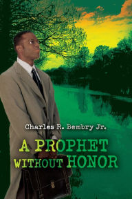 Title: A PROPHET WITHOUT HONOR, Author: Charles Bembry Jr.