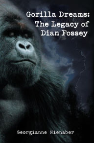 Title: GORILLA DREAMS: The Legacy of Dian Fossey: The Legacy of Dian Fossey, Author: Georgianne Nienaber