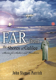 Title: Far From the Shores of Galilee: Stories for Seekers and Wanderers, Author: John Parrish