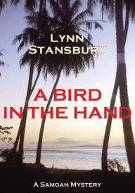 Title: A BIRD IN THE HAND: A Samoan Mystery, Author: Lynn Stansbury