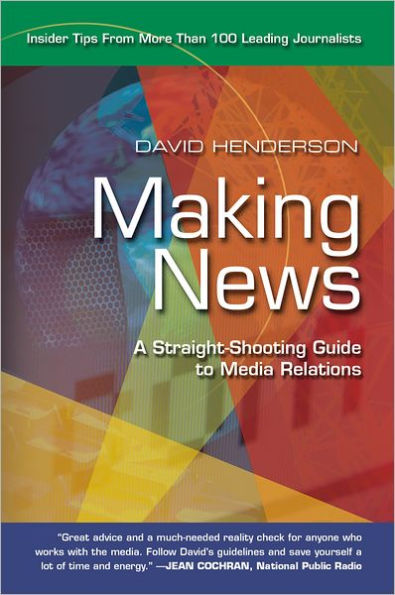 Making News: A Straight-Shooting Guide to Media Relations