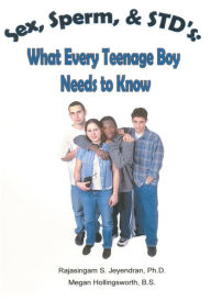 Title: Sex, Sperm, & STDýS: What Every Teenage Boy Needs to Know, Author: Rajasingam Jeyendran PhD