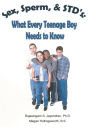 Sex, Sperm, & STDýS: What Every Teenage Boy Needs to Know