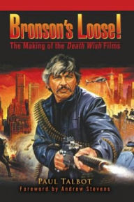 Title: Bronsonýs Loose!: The Making of the Death Wish Films, Author: Paul Talbot