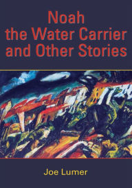 Title: Noah the Water Carrier and Other Stories, Author: Joe Lumer