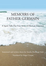 Title: Memoirs of Father Germain: A Spirit Tells the True Story of <Br>His Last Existence, Author: Edgar Crespo