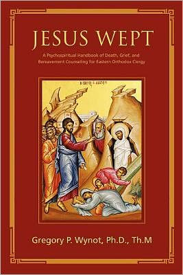 Jesus Wept: A Psychospiritual Handbook of Death, Grief, and Bereavement Counseling for Eastern Orthodox Clergy